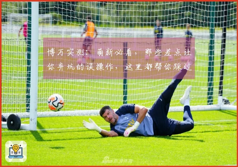 博万实测：萌新必看，那些差点让你弃坑的误操作，这里都帮你踩过了