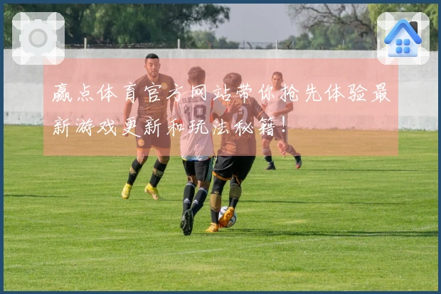 赢点体育官方网站带你抢先体验最新游戏更新和玩法秘籍!